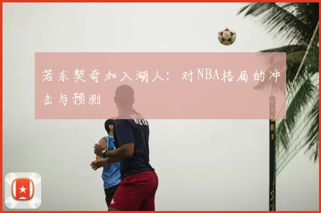 若东契奇加入湖人：对NBA格局的冲击与预测