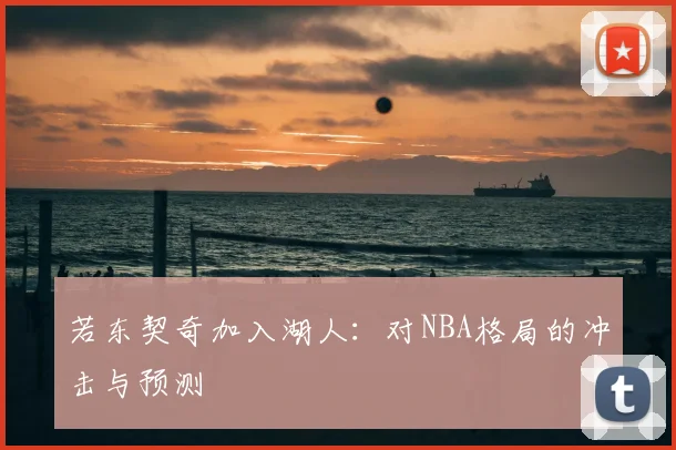 若东契奇加入湖人：对NBA格局的冲击与预测